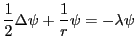 $\displaystyle \frac{1}{2} \Delta \psi + \frac{1}{r} \psi = -\lambda \psi% \frac{1}{2} \Delta \psi + \frac{1}{r} \psi = {} & -\lambda \psi
$